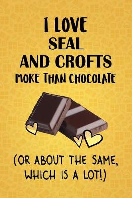 Book cover for I Love Seal and Crofts More Than Chocolate (Or About The Same, Which Is A Lot!)