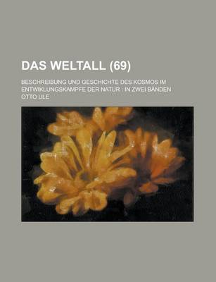 Book cover for Das Weltall (69); Beschreibung Und Geschichte Des Kosmos Im Entwiklungskampfe Der Natur in Zwei Banden