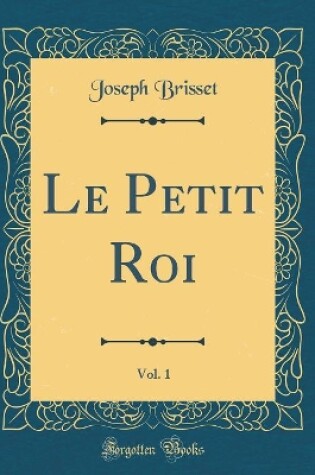 Cover of Le Petit Roi, Vol. 1 (Classic Reprint)