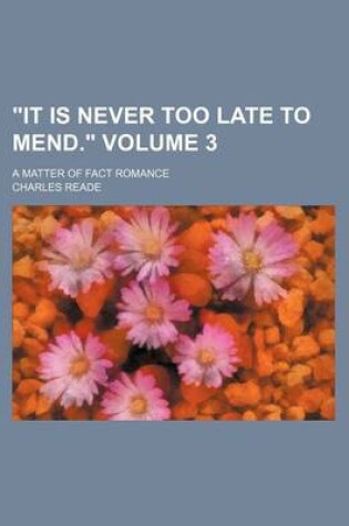 Cover of "It Is Never Too Late to Mend."; A Matter of Fact Romance Volume 3