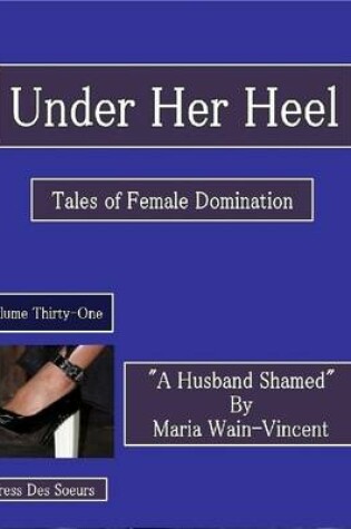 Cover of Under Her Heel - Tales of Female Domination - Volume Thirty-One