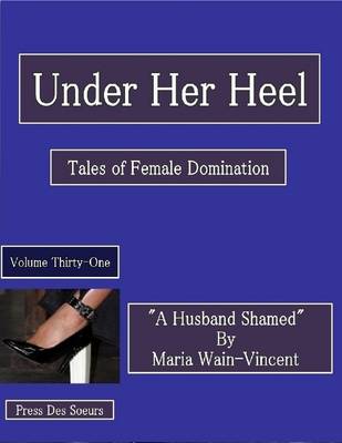 Book cover for Under Her Heel - Tales of Female Domination - Volume Thirty-One