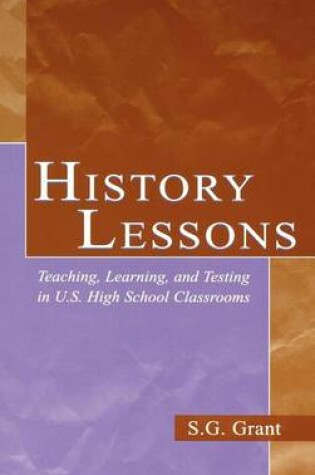 Cover of History Lessons: Teaching, Learning, and Testing in U.S. High School Classrooms