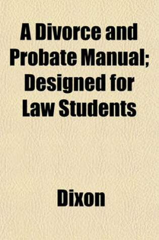 Cover of A Divorce and Probate Manual; Designed for Law Students