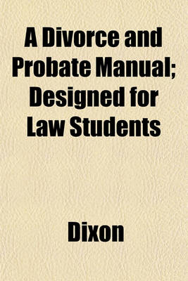 Book cover for A Divorce and Probate Manual; Designed for Law Students