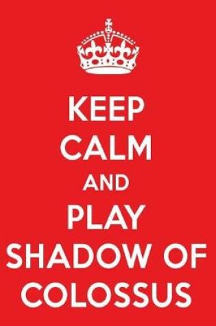 Cover of Keep Calm and Play Shadow of Colossus