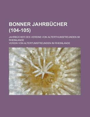 Book cover for Bonner Jahrbucher; Jahrbucher Des Vereins Von Alterthumsfreunden Im Rheinlande (104-105)