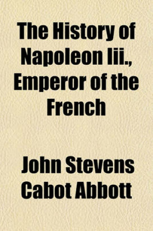 Cover of The History of Napoleon III., Emperor of the French