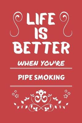 Book cover for Life Is Better When You're Pipe Smoking