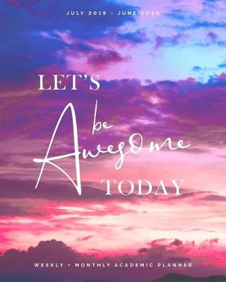 Book cover for Let's Be Awesome Today July 2019 - June 2020 Weekly + Monthly Academic Planner