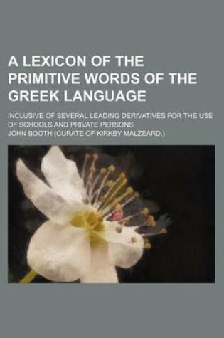 Cover of A Lexicon of the Primitive Words of the Greek Language; Inclusive of Several Leading Derivatives for the Use of Schools and Private Persons