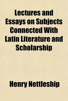 Book cover for Lectures and Essays on Subjects Connected with Latin Literature and Scholarship Volume 1