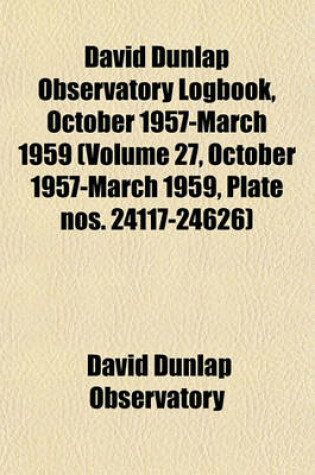 Cover of David Dunlap Observatory Logbook, October 1957-March 1959 (Volume 27, October 1957-March 1959, Plate Nos. 24117-24626)