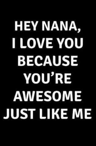 Cover of Hey Nana I Love You Because You're Awesome Just Like Me