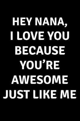 Book cover for Hey Nana I Love You Because You're Awesome Just Like Me