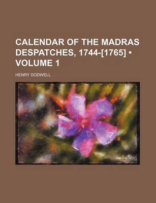 Book cover for Calendar of the Madras Despatches, 1744-[1765] (Volume 1)