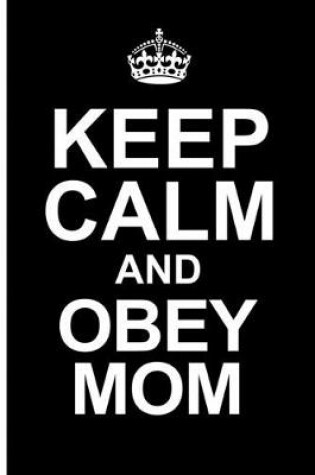 Cover of Keep Calm And Obey Mom Journal