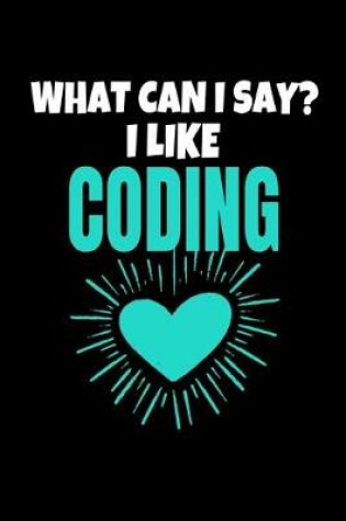 Cover of What Can I Say I Like Coding