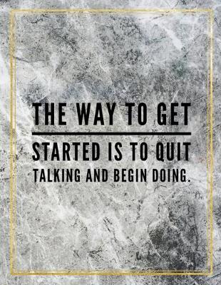 Book cover for The way to get started is to quit talking and begin doing.