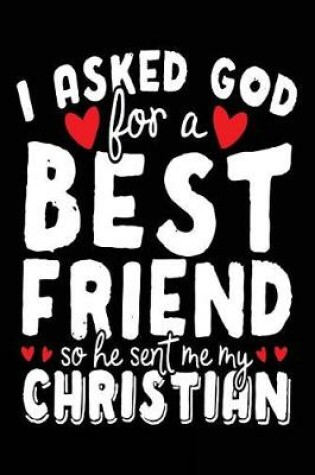 Cover of I Asked God For A Best Friend So He Sent Me My Christian