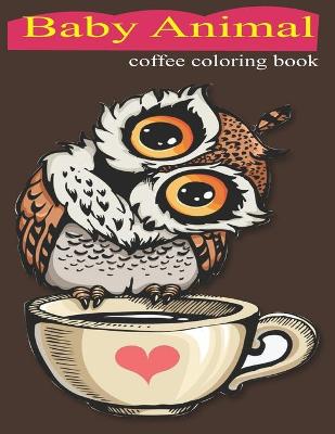 Book cover for Baby animal coffee coloring book