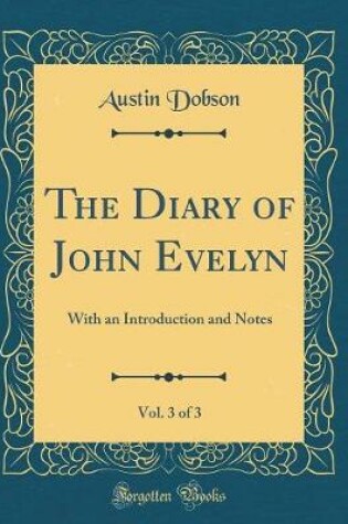 Cover of The Diary of John Evelyn, Vol. 3 of 3: With an Introduction and Notes (Classic Reprint)