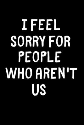 Book cover for I feel sorry for people who aren't us