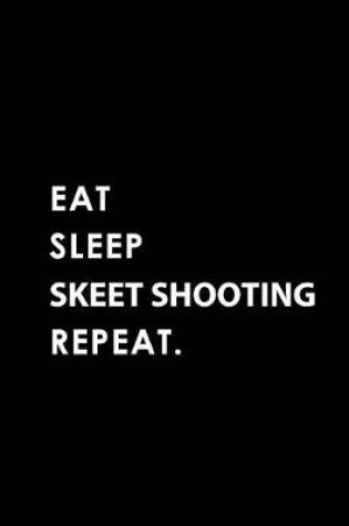 Cover of Eat Sleep Skeet Shooting Repeat