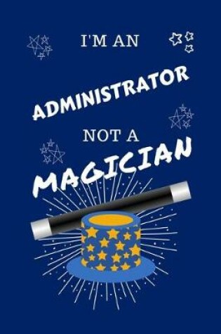 Cover of I'm An Administrator Not A Magician