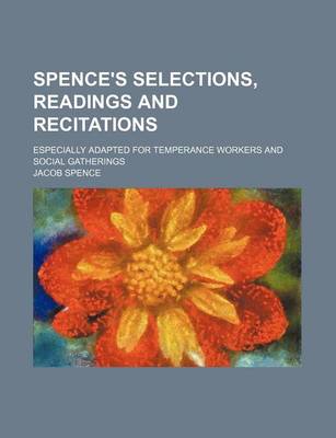 Book cover for Spence's Selections, Readings and Recitations; Especially Adapted for Temperance Workers and Social Gatherings