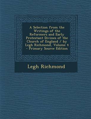 Book cover for A Selection from the Writings of the Reformers and Early Protestant Divines of the Church of England / By Legh Richmond, Volume 4