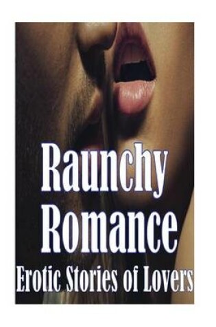 Cover of Raunchy Romance Erotic Stories of Lovers