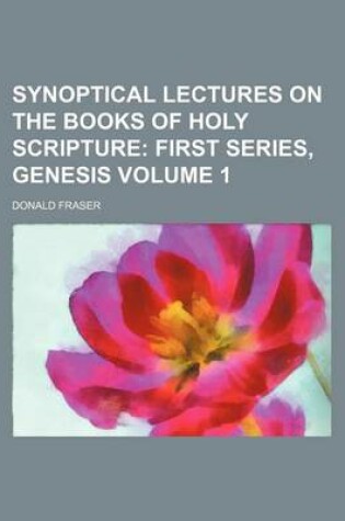 Cover of Synoptical Lectures on the Books of Holy Scripture Volume 1; First Series, Genesis
