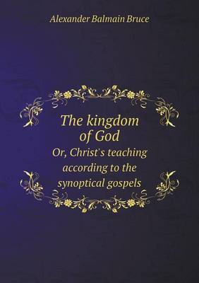 Book cover for The kingdom of God Or, Christ's teaching according to the synoptical gospels