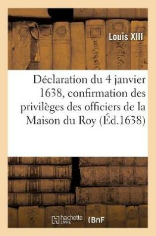 Cover of Declaration Du 4 Janvier 1638, Confirmation Des Privileges Attribuez Aux Officiers Domestiques