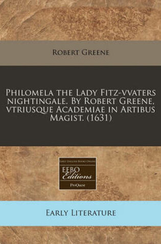 Cover of Philomela the Lady Fitz-Vvaters Nightingale. by Robert Greene, Vtriusque Academiae in Artibus Magist. (1631)