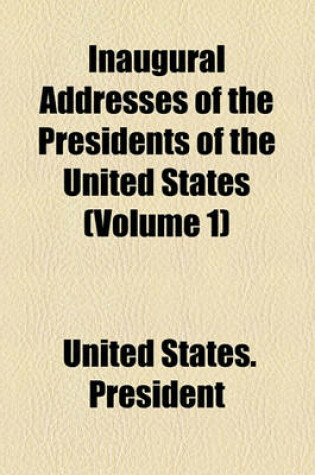 Cover of Inaugural Addresses of the Presidents of the United States (Volume 1)