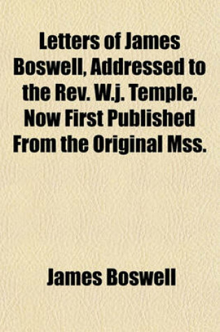 Cover of Letters of James Boswell, Addressed to the REV. W.J. Temple. Now First Published from the Original Mss.