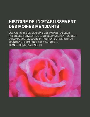 Book cover for Histoire de L' Etablissement Des Moines Mendiants; Olu on Traite de L'Origine Des Moines, de Leur Premilere Ferveur, de Leur Rel(c)Achement, de Leur D