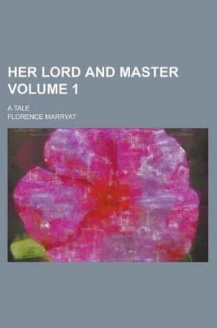 Cover of Her Lord and Master; A Tale Volume 1