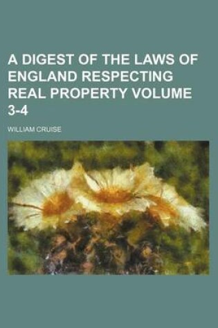 Cover of A Digest of the Laws of England Respecting Real Property Volume 3-4