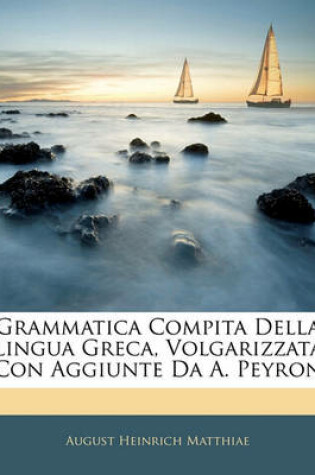 Cover of Grammatica Compita Della Lingua Greca, Volgarizzata Con Aggiunte Da A. Peyron