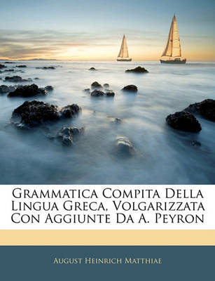 Book cover for Grammatica Compita Della Lingua Greca, Volgarizzata Con Aggiunte Da A. Peyron