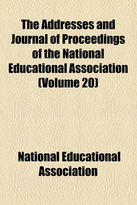 Book cover for The Addresses and Journal of Proceedings of the National Educational Association Volume 20