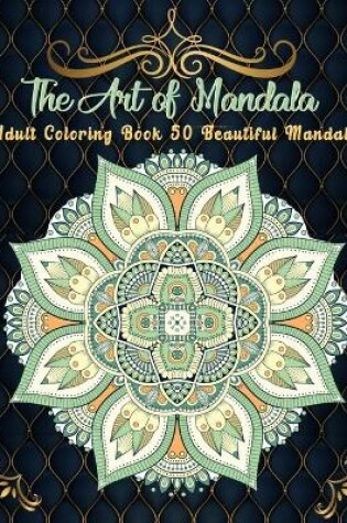 Cover of The Art of Mandala Adult Cloring Book 50 Beautiful Mandalas