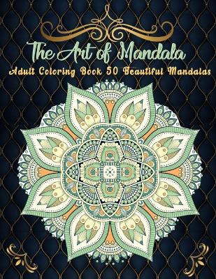 Book cover for The Art of Mandala Adult Cloring Book 50 Beautiful Mandalas