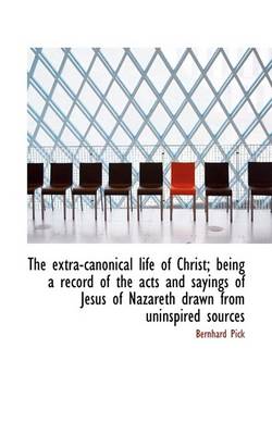 Book cover for The Extra-Canonical Life of Christ; Being a Record of the Acts and Sayings of Jesus of Nazareth Draw