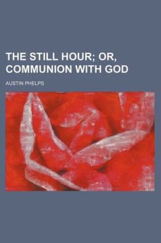 Cover of The Still Hour; Or, Communion with God