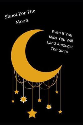 Book cover for Shoot for the Moon. Even If You Miss You Will Land Amongst the Stars