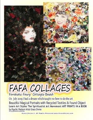 Book cover for FAFA COLLAGES Fantastic Fairy Collages Based On July 2019 I had a dream which taught me how to do the art Beautiful Magical Portraits with Recycled Textiles & Found Object Learn Art Styles The Spiritualist Art Movement ART PRINTS IN A BOOK